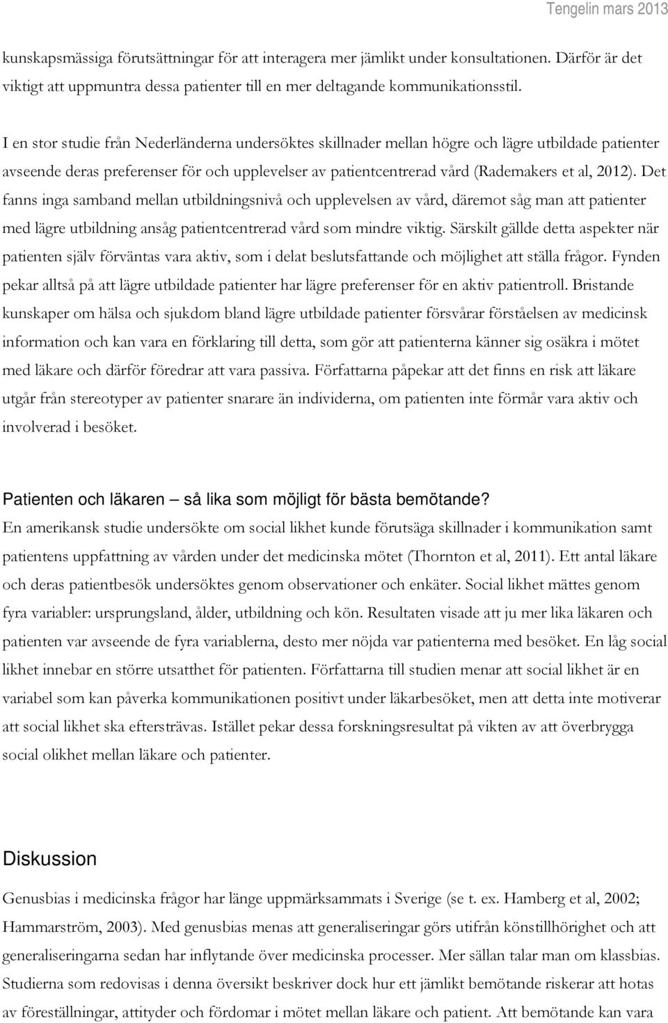 Det fanns inga samband mellan utbildningsnivå och upplevelsen av vård, däremot såg man att patienter med lägre utbildning ansåg patientcentrerad vård som mindre viktig.