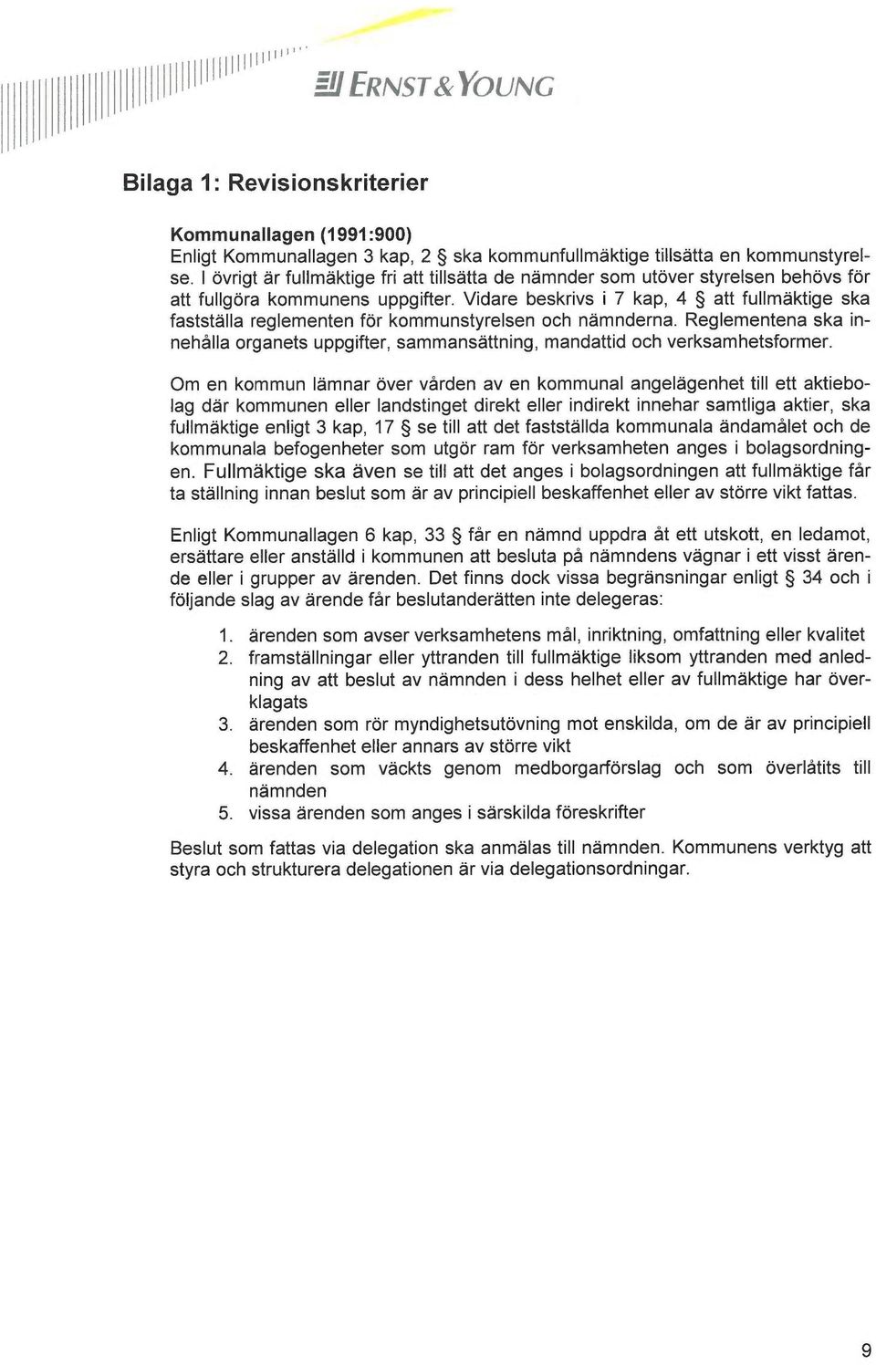 Vidare beskrivs i 7 kap, 4 att fullmäktige ska fastställa reglementen för kommunstyrelsen och nämnderna. Reglementena ska innehålla organets uppgifter, sammansättning, mandattid och verksamhetsformer.