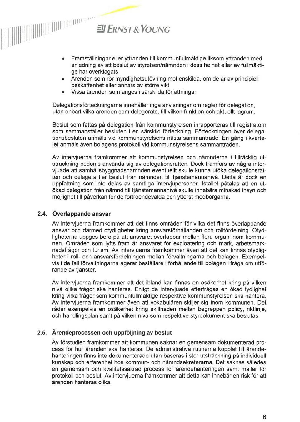 Delegationsförteckningarna innehåller inga anvisningar om regler för delegation, utan enbart vilka ärenden som delegerats, till vilken funktion och aktuellt lagrum.