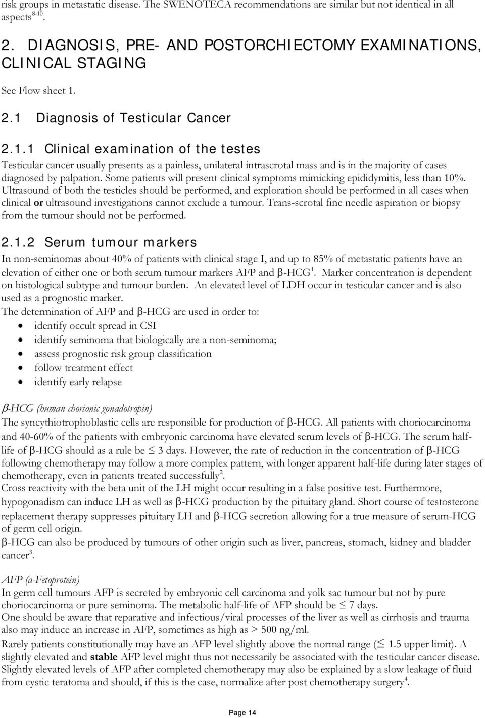 2.1 Diagnosis of Testicular Cancer 2.1.1 Clinical examination of the testes Testicular cancer usually presents as a painless, unilateral intrascrotal mass and is in the majority of cases diagnosed by palpation.