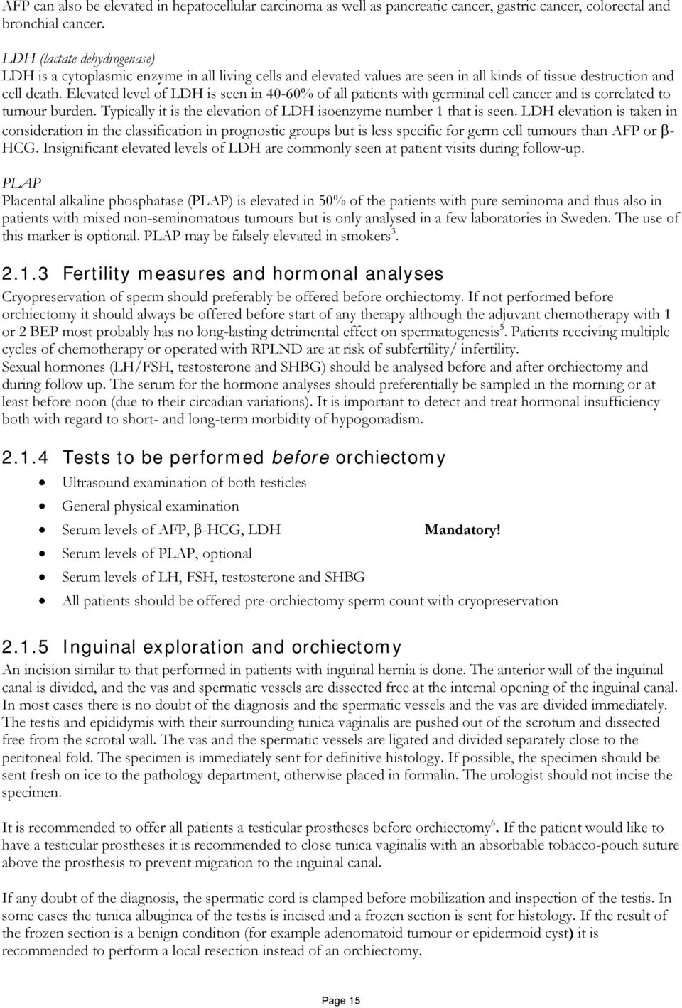 Elevated level of LDH is seen in 40-60% of all patients with germinal cell cancer and is correlated to tumour burden. Typically it is the elevation of LDH isoenzyme number 1 that is seen.