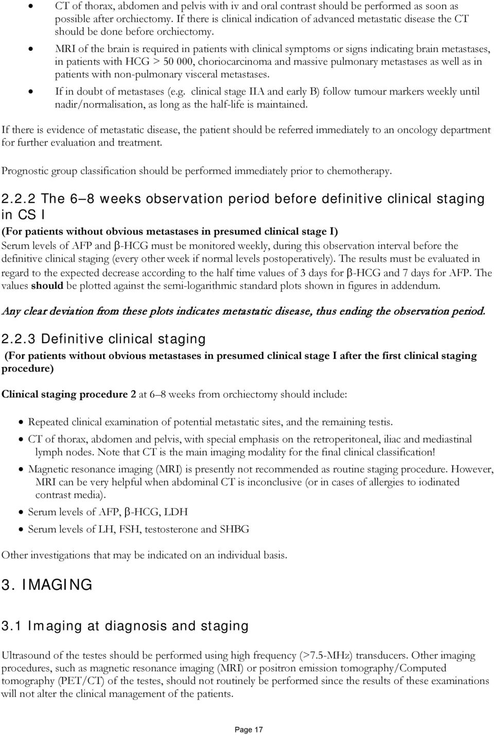 MRI of the brain is required in patients with clinical symptoms or signs indicating brain metastases, in patients with HCG > 50 000, choriocarcinoma and massive pulmonary metastases as well as in