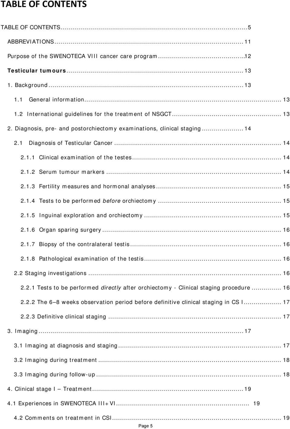 .. 14 2.1.3 Fertility measures and hormonal analyses... 15 2.1.4 Tests to be performed before orchiectomy... 15 2.1.5 Inguinal exploration and orchiectomy... 15 2.1.6 Organ sparing surgery... 16 2.1.7 Biopsy of the contralateral testis.