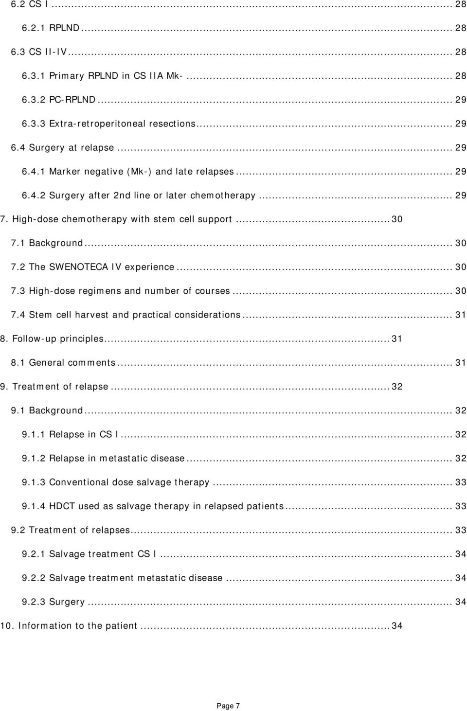 1 Background... 30 7.2 The SWENOTECA IV experience... 30 7.3 High-dose regimens and number of courses... 30 7.4 Stem cell harvest and practical considerations... 31 8. Follow-up principles... 31 8.1 General comments.