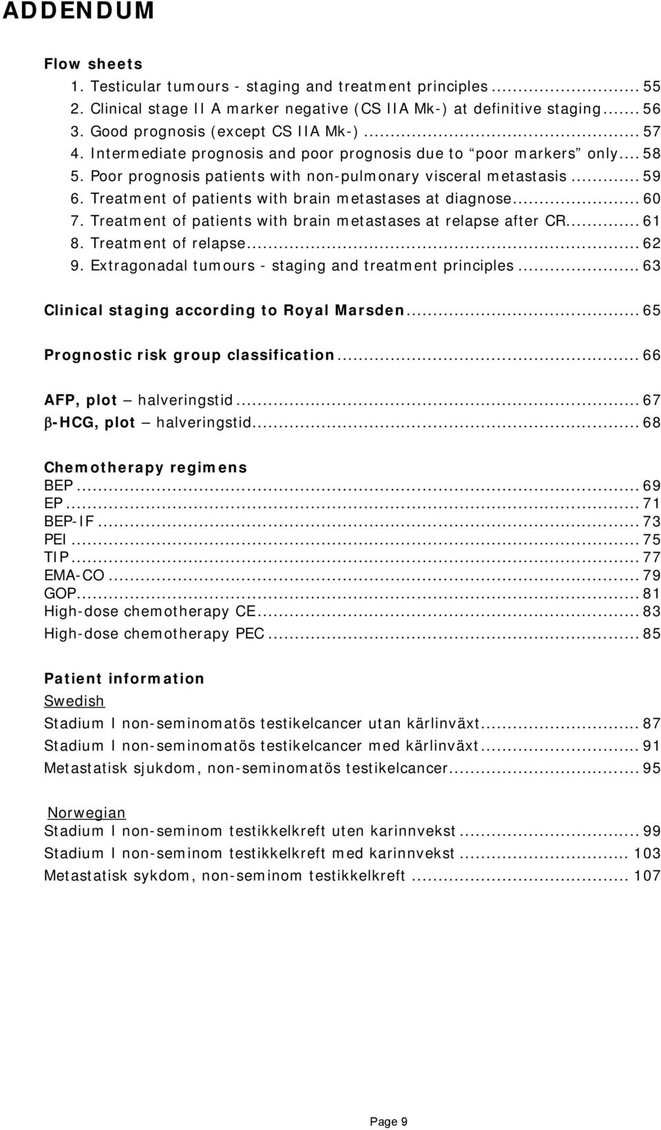 Treatment of patients with brain metastases at diagnose... 60 7. Treatment of patients with brain metastases at relapse after CR... 61 8. Treatment of relapse... 62 9.