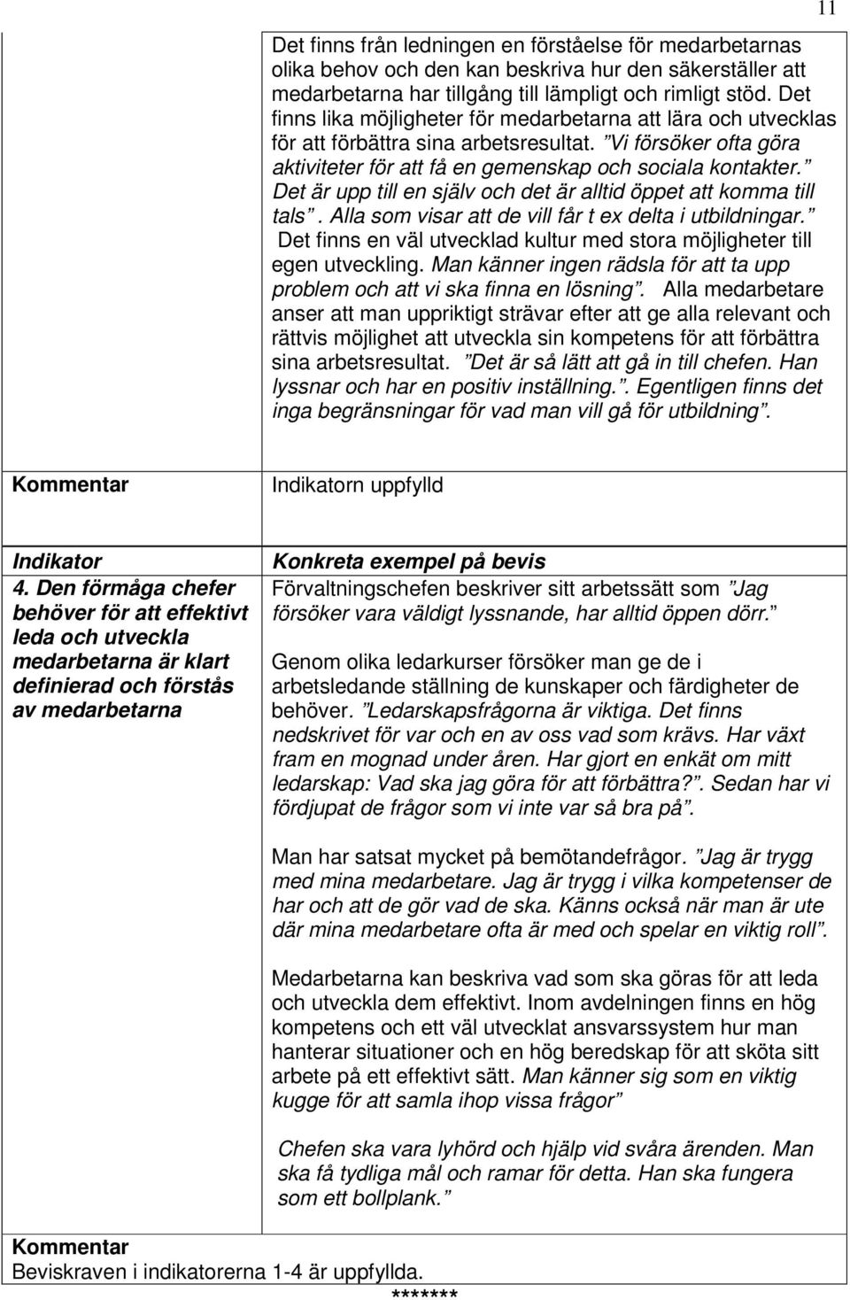 Det är upp till en själv och det är alltid öppet att komma till tals. Alla som visar att de vill får t ex delta i utbildningar.