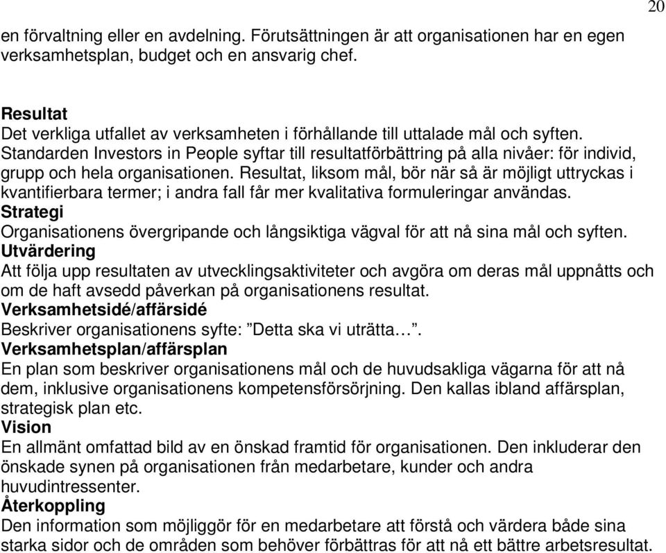 Standarden Investors in People syftar till resultatförbättring på alla nivåer: för individ, grupp och hela organisationen.