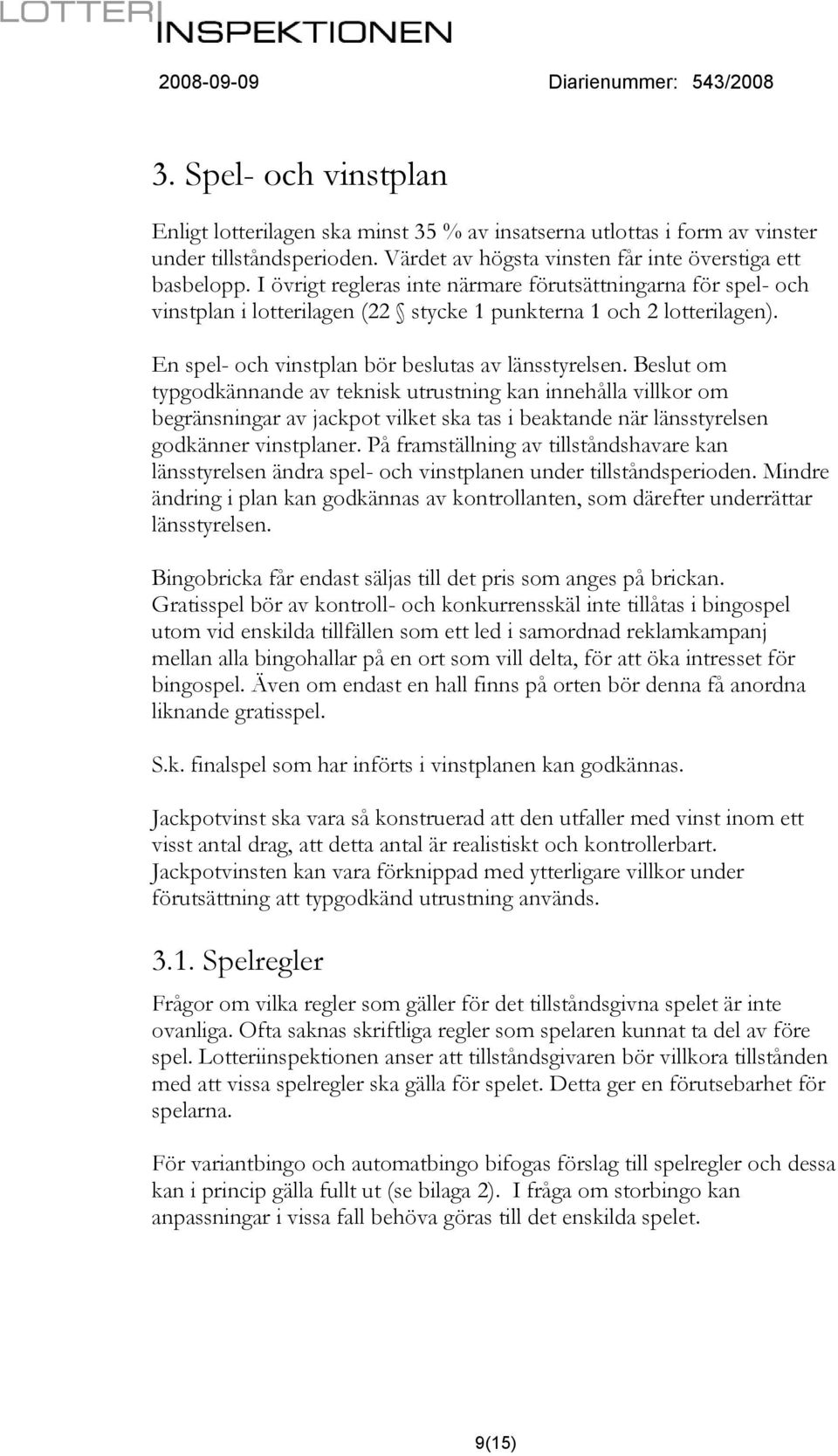 Beslut om typgodkännande av teknisk utrustning kan innehålla villkor om begränsningar av jackpot vilket ska tas i beaktande när länsstyrelsen godkänner vinstplaner.