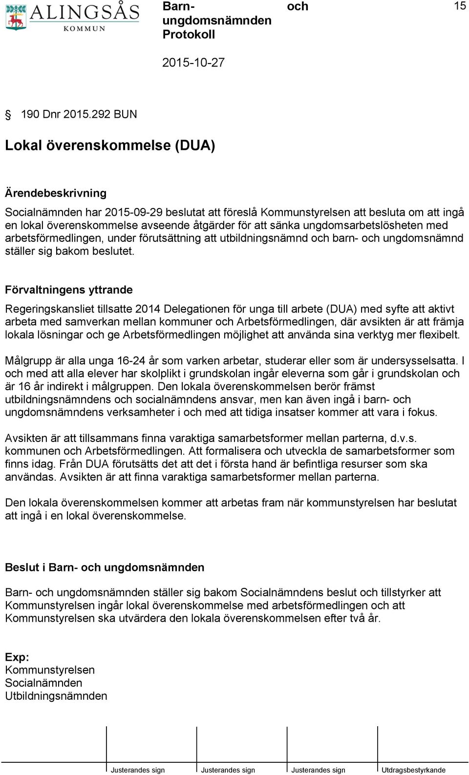 ungdomsarbetslösheten med arbetsförmedlingen, under förutsättning att utbildningsnämnd barn- ungdomsnämnd ställer sig bakom beslutet.