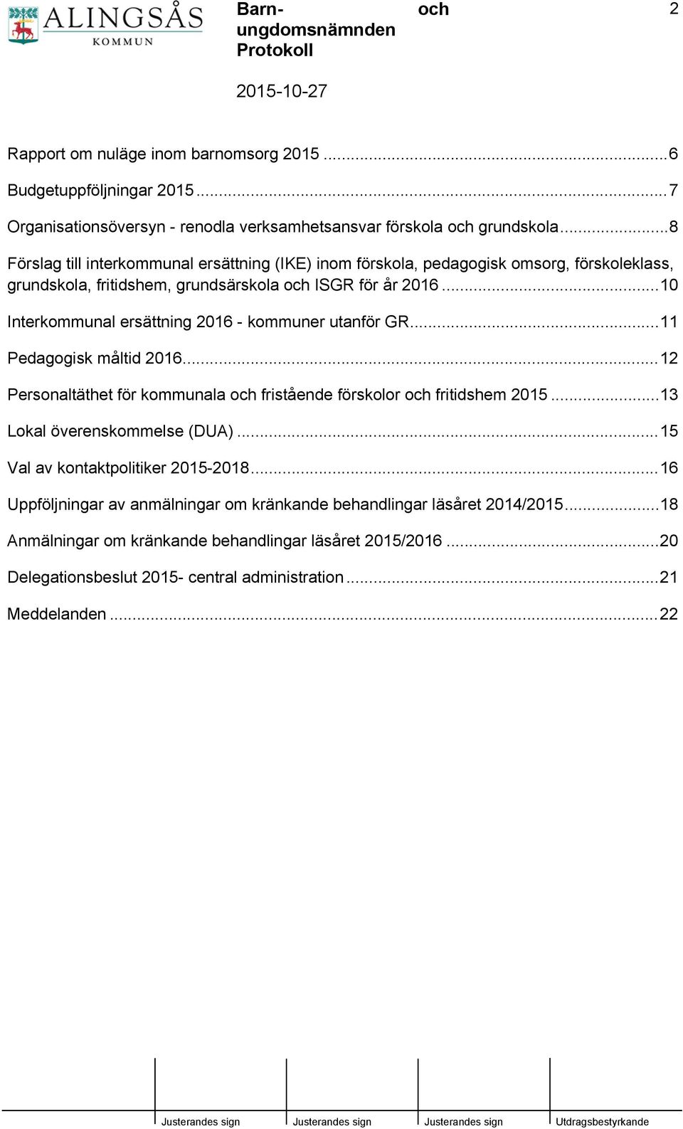 ..10 Interkommunal ersättning 2016 - kommuner utanför GR...11 Pedagogisk måltid 2016...12 Personaltäthet för kommunala fristående förskolor fritidshem 2015.