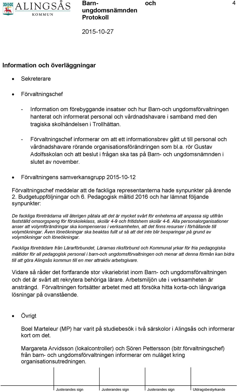 Förvaltningens samverkansgrupp 2015-10-12 Förvaltningschef meddelar att de fackliga representanterna hade synpunkter på ärende 2. Budgetuppföljningar 6.