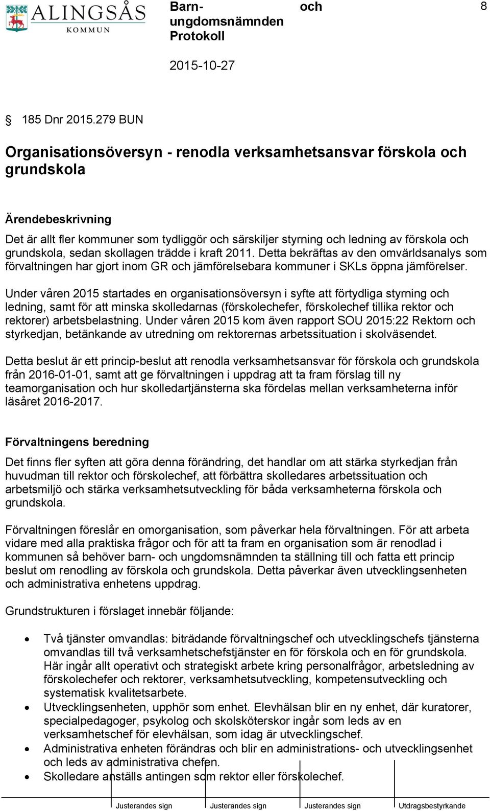 2011. Detta bekräftas av den omvärldsanalys som förvaltningen har gjort inom GR jämförelsebara kommuner i SKLs öppna jämförelser.