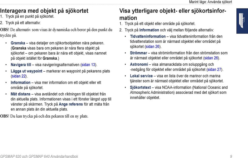 (Granska visas bara om pekaren är nära flera objekt på sjökortet om pekaren bara är nära ett objekt, visas namnet på objekt istället för Granska.