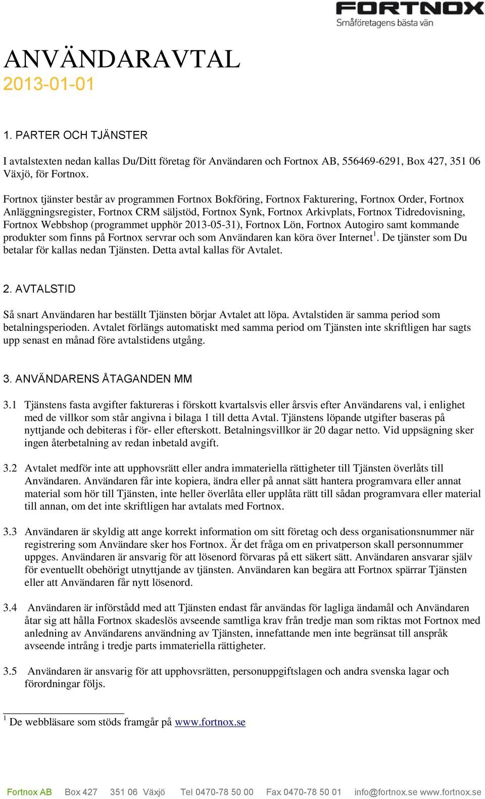 Tidredovisning, Fortnox Webbshop (programmet upphör 2013-05-31), Fortnox Lön, Fortnox Autogiro samt kommande produkter som finns på Fortnox servrar och som Användaren kan köra över Internet 1.