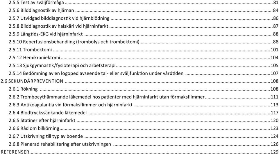 ..107 2.6 SEKUNDÄRPREVENTION...108 2.6.1 Rökning...108 2.6.2 Trombocythämmande läkemedel hos patienter med hjärninfarkt utan förmaksflimmer...111 2.6.3 Antikoagulantia vid förmaksflimmer och hjärninfarkt.