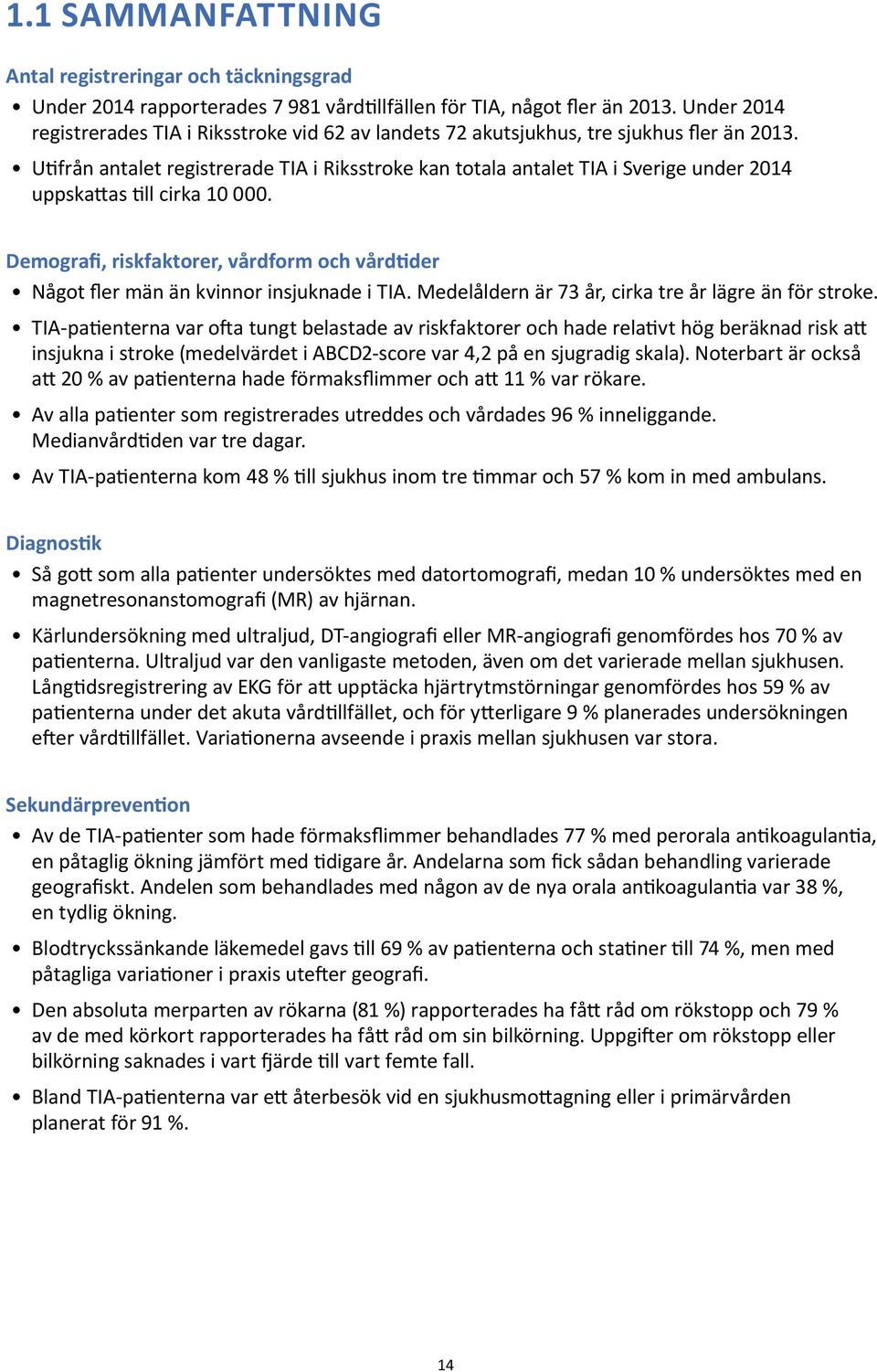 Utifrån antalet registrerade TIA i Riksstroke kan totala antalet TIA i Sverige under 2014 uppskattas till cirka 10 000.