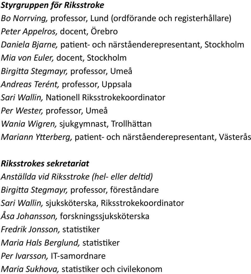 Trollhättan Mariann Ytterberg, patient- och närståenderepresentant, Västerås Riksstrokes sekretariat Anställda vid Riksstroke (hel- eller deltid) Birgitta Stegmayr, professor, föreståndare Sari