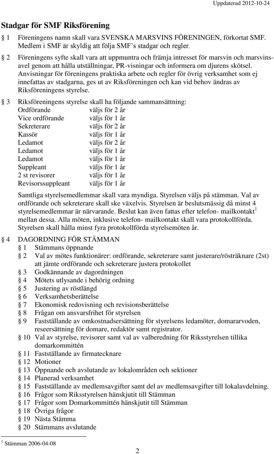 Anvisningar för föreningens praktiska arbete och regler för övrig verksamhet som ej innefattas av stadgarna, ges ut av Riksföreningen och kan vid behov ändras av Riksföreningens styrelse.