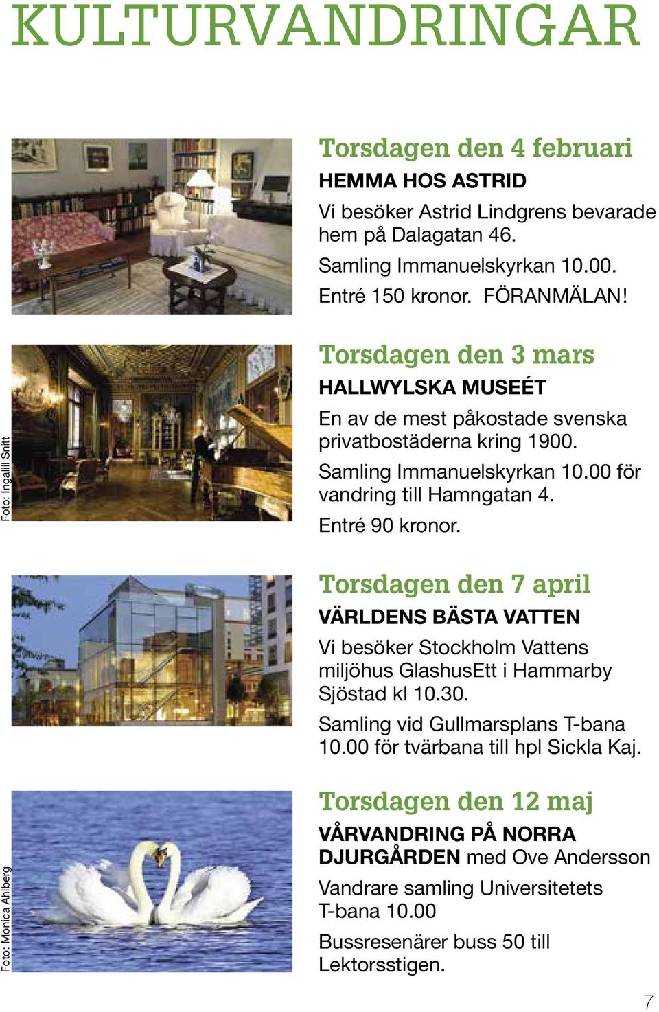 Entré 90 kronor. Torsdagen den 7 april VÄRLDENS BÄSTA VATTEN Vi besöker Stockholm Vattens miljöhus GlashusEtt i Hammarby Sjöstad kl 10.30. Samling vid Gullmarsplans T-bana 10.