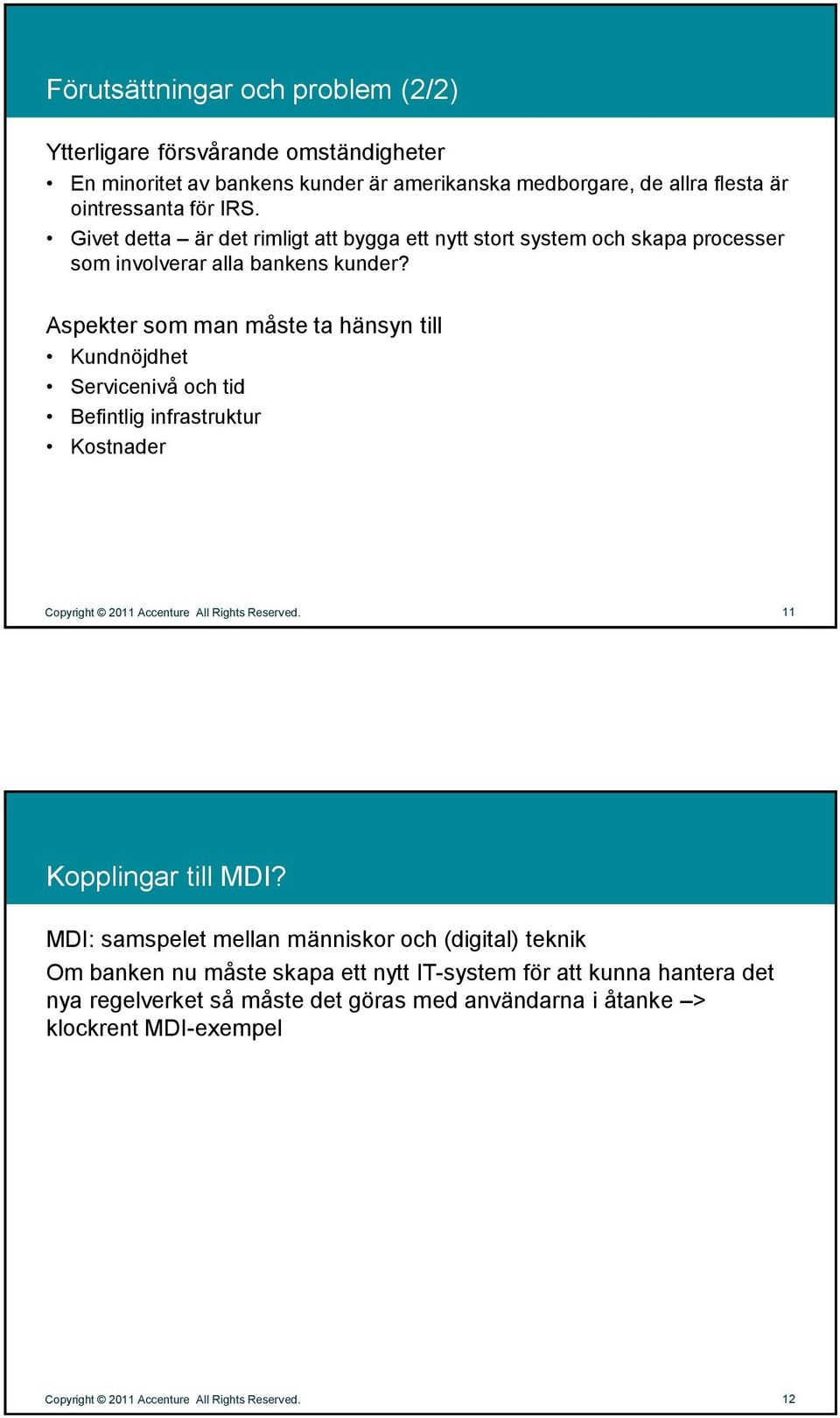 Aspekter som man måste ta hänsyn till Kundnöjdhet Servicenivå och tid Befintlig infrastruktur Kostnader Copyright 2011 Accenture All Rights Reserved. 11 Kopplingar till MDI?