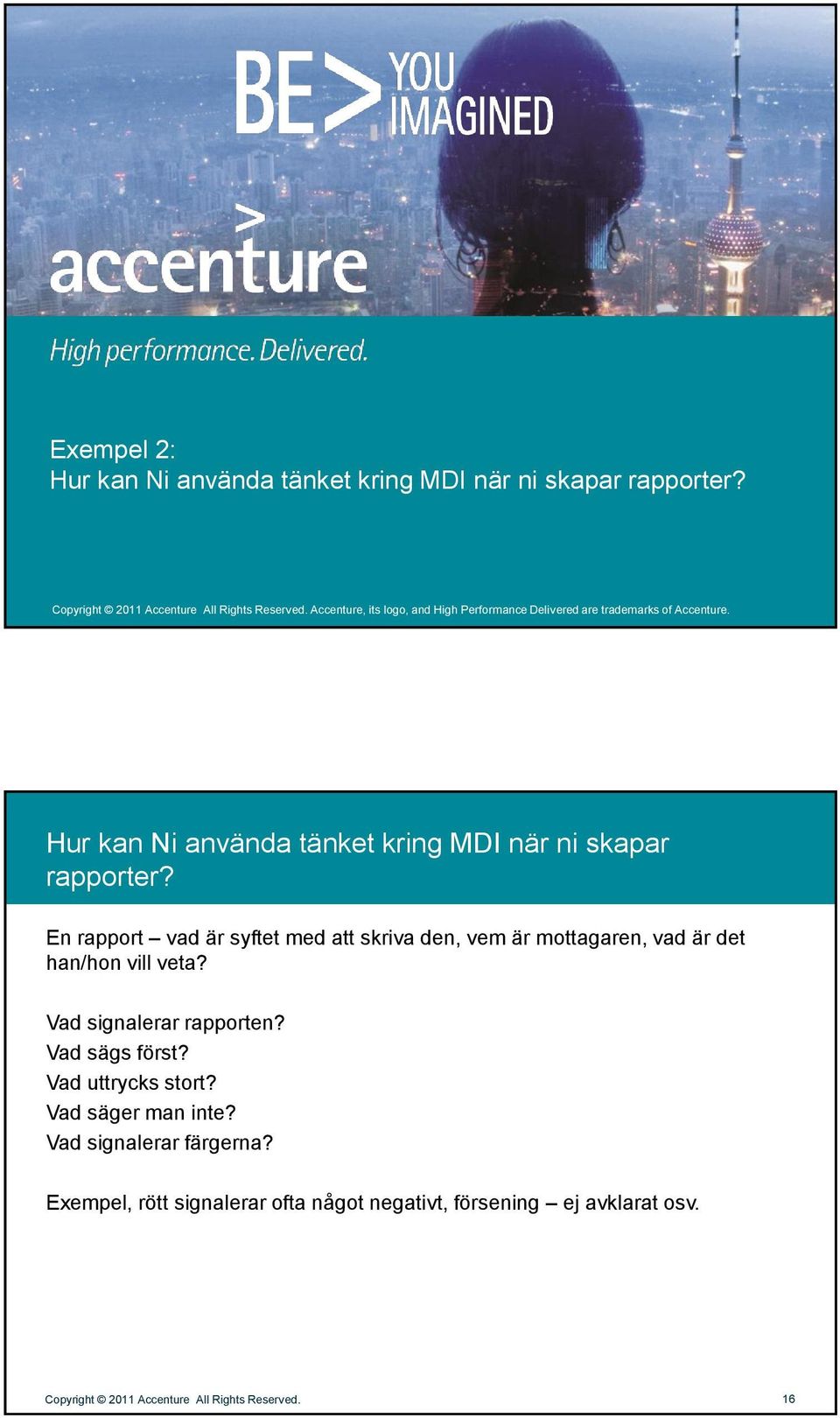 En rapport vad är syftet med att skriva den, vem är mottagaren, vad är det han/hon vill veta? Vad signalerar rapporten? Vad sägs först?