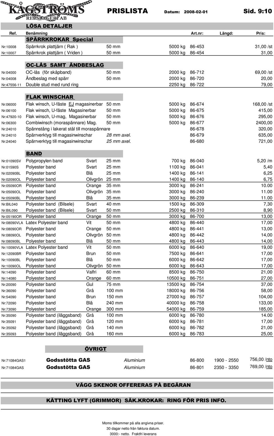 (för skåpband) 50 mm 2000 kg 86-712 69,00 /st Nr:04008 Ändbeslag med spärr 50 mm 2000 kg 86-720 20,00 Nr:47556-11 Double stud med rund ring 2250 kg 86-722 79,00 FLAK WINSCHAR Nr:06000 Flak winsch,