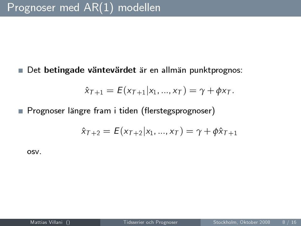 Prognoser längre fram i tiden ( erstegsprognoser) ˆx T +2 = E (x T +2 jx 1,.