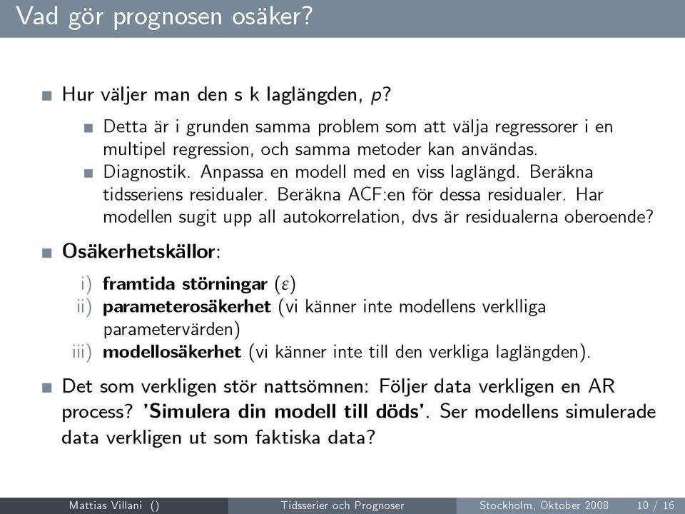 Osäkerhetskällor: i) framtida störningar (ε) ii) parameterosäkerhet (vi känner inte modellens verklliga parametervärden) iii) modellosäkerhet (vi känner inte till den verkliga laglängden).