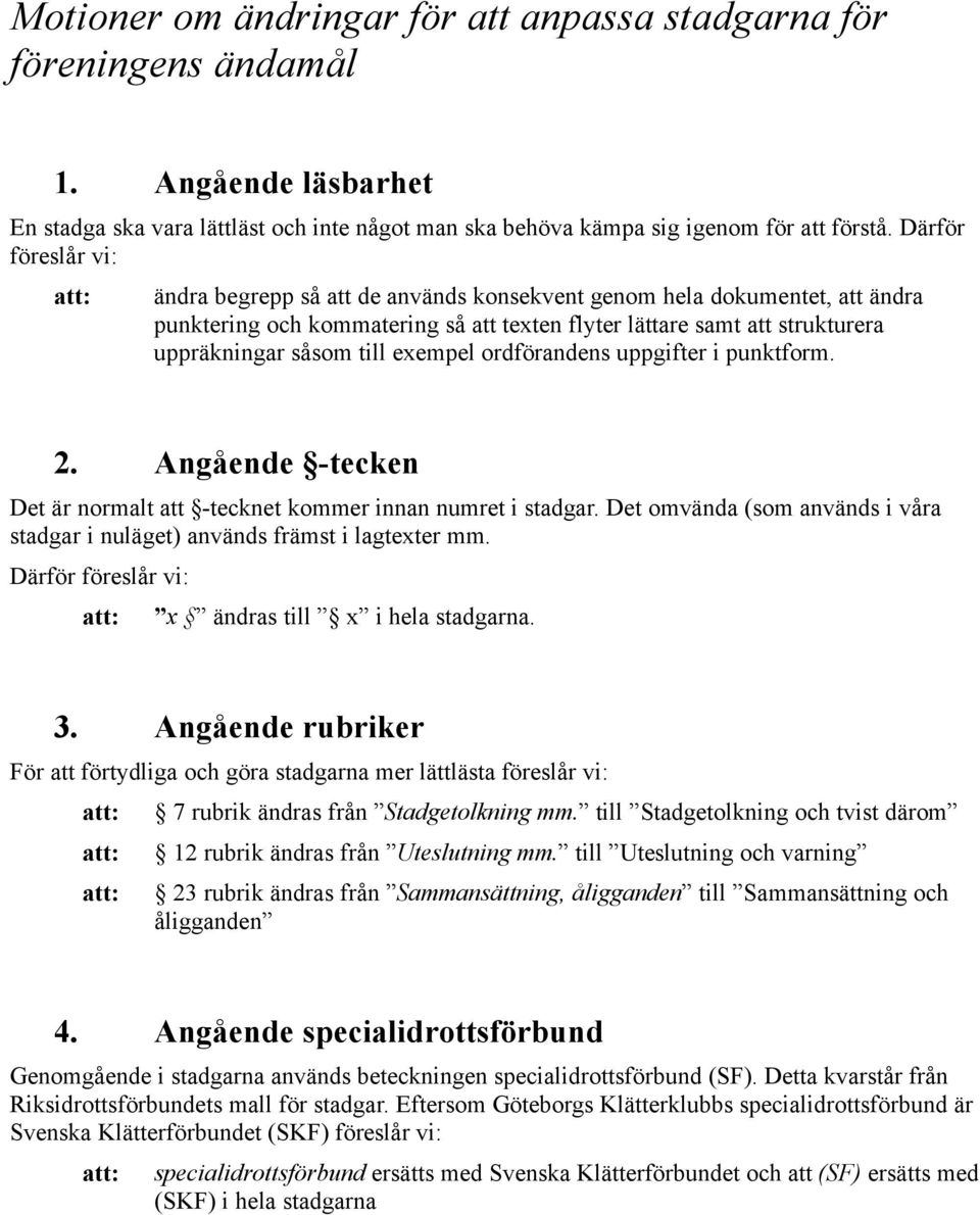 exempel ordförandens uppgifter i punktform. 2. Angående -tecken Det är normalt att -tecknet kommer innan numret i stadgar.