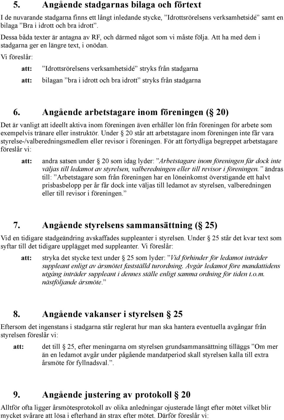 Idrottsrörelsens verksamhetsidé stryks från stadgarna bilagan bra i idrott och bra idrott stryks från stadgarna 6.