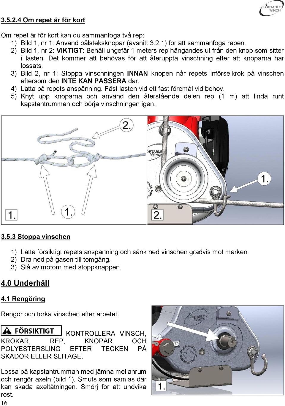 3) Bild 2, nr 1: Stoppa vinschningen INNAN knopen når repets införselkrok på vinschen eftersom den INTE KAN PASSERA där. 4) Lätta på repets anspänning. Fäst lasten vid ett fast föremål vid behov.