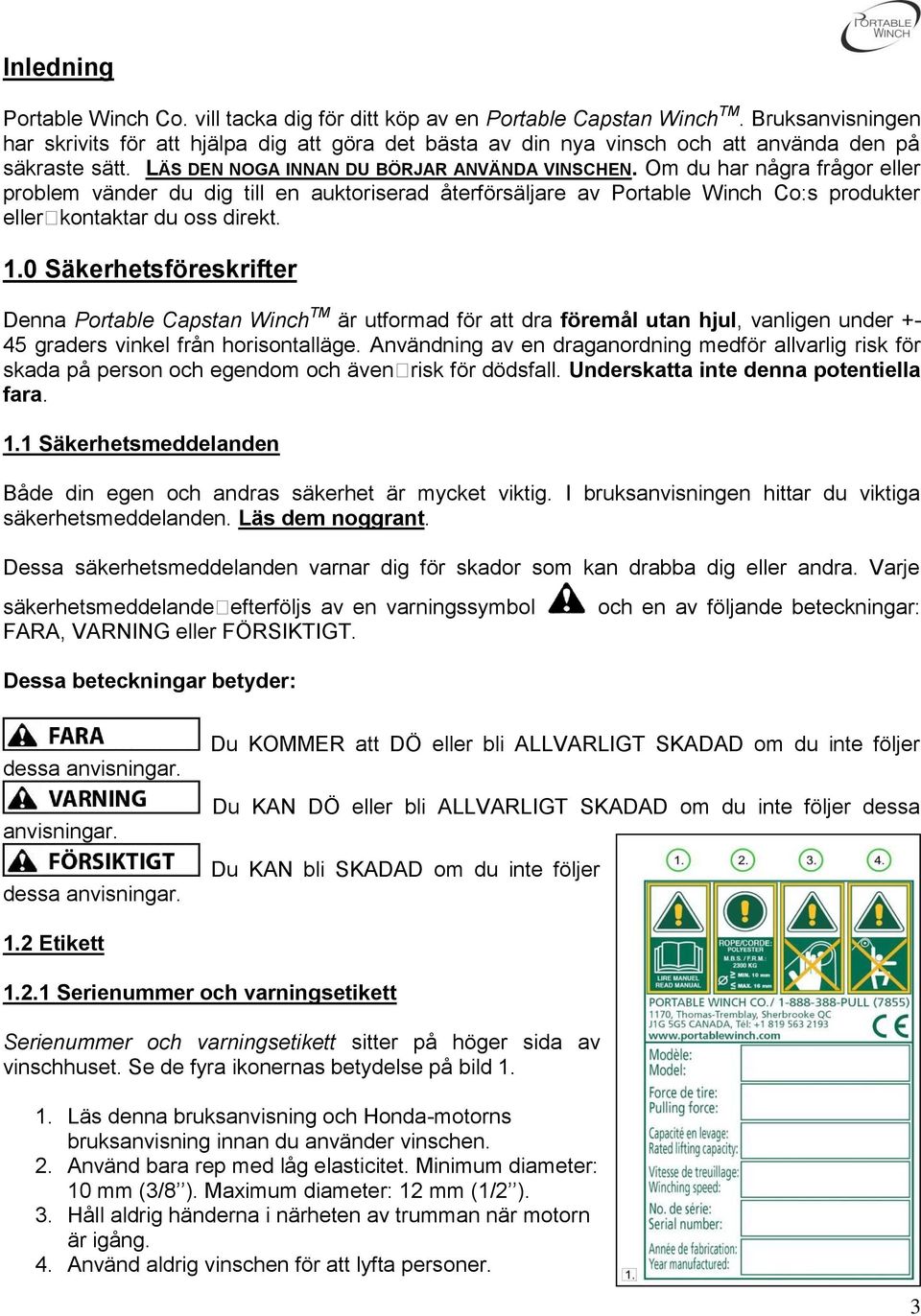 Om du har några frågor eller problem vänder du dig till en auktoriserad återförsäljare av Portable Winch Co:s produkter eller kontaktar du oss direkt. 1.