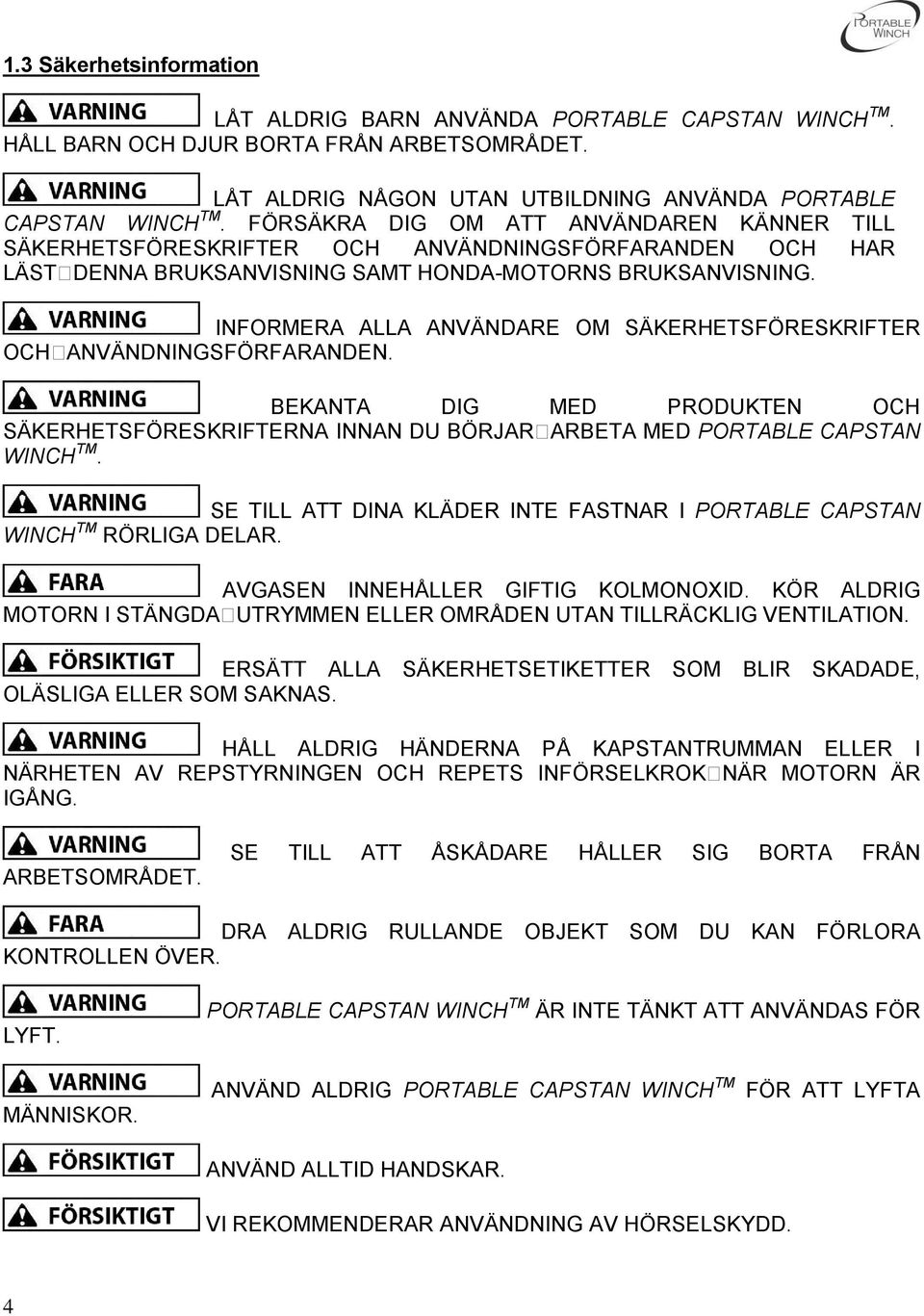 INFORMERA ALLA ANVÄNDARE OM SÄKERHETSFÖRESKRIFTER OCH ANVÄNDNINGSFÖRFARANDEN. BEKANTA DIG MED PRODUKTEN OCH SÄKERHETSFÖRESKRIFTERNA INNAN DU BÖRJAR ARBETA MED PORTABLE CAPSTAN WINCH TM.