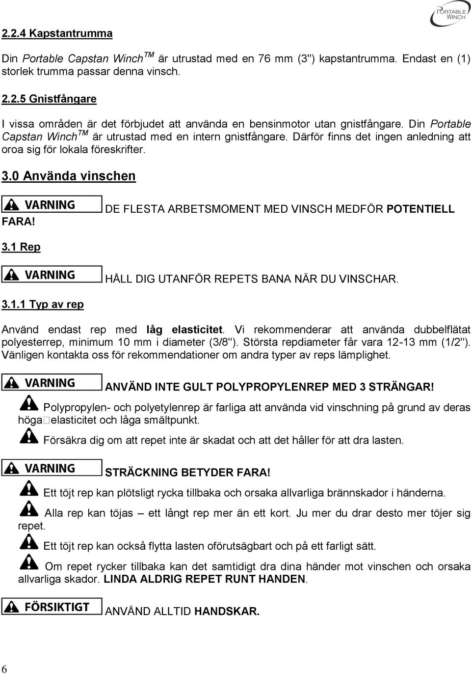 DE FLESTA ARBETSMOMENT MED VINSCH MEDFÖR POTENTIELL 3.1 Rep HÅLL DIG UTANFÖR REPETS BANA NÄR DU VINSCHAR. 3.1.1 Typ av rep Använd endast rep med låg elasticitet.