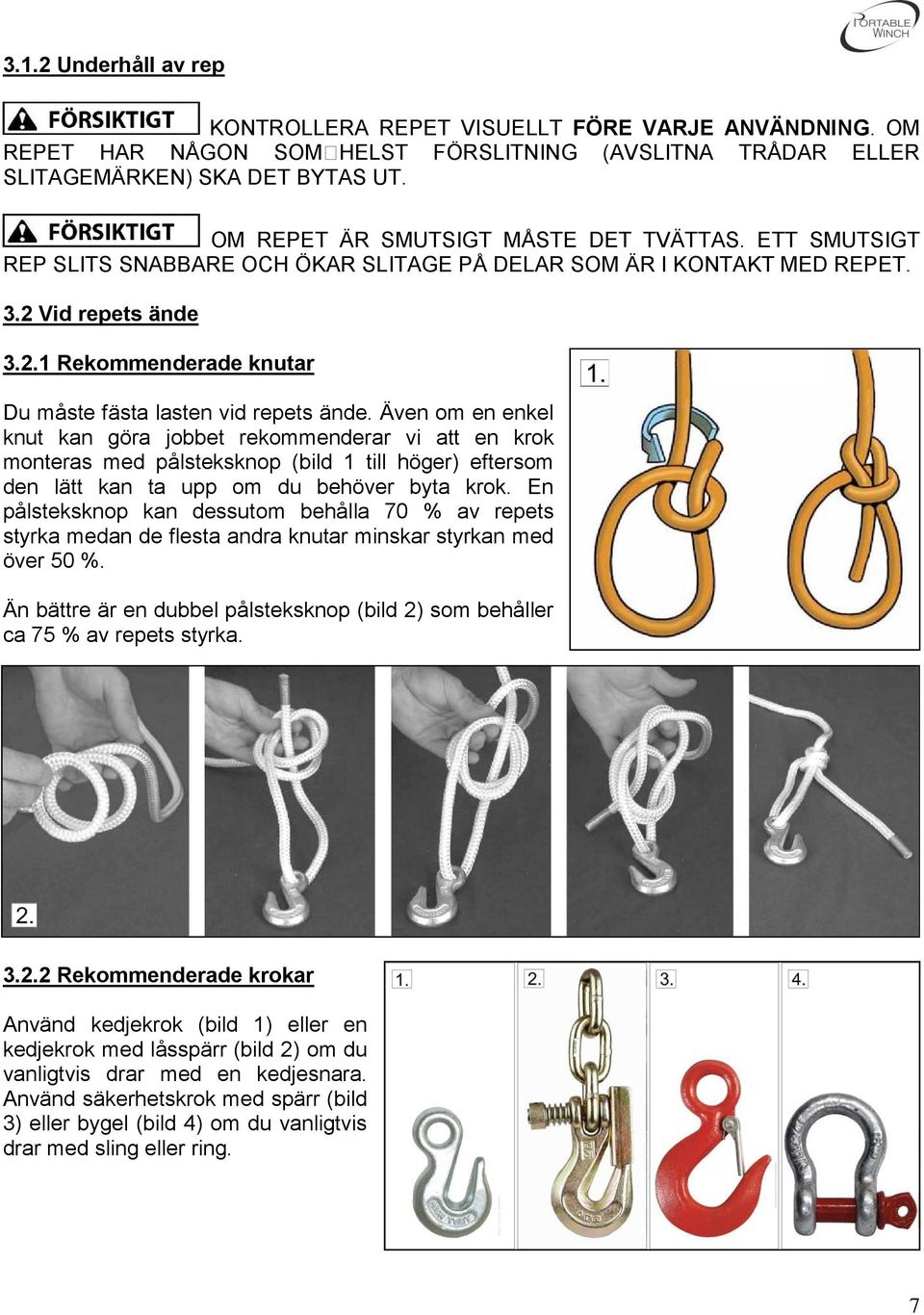 Även om en enkel knut kan göra jobbet rekommenderar vi att en krok monteras med pålsteksknop (bild 1 till höger) eftersom den lätt kan ta upp om du behöver byta krok.