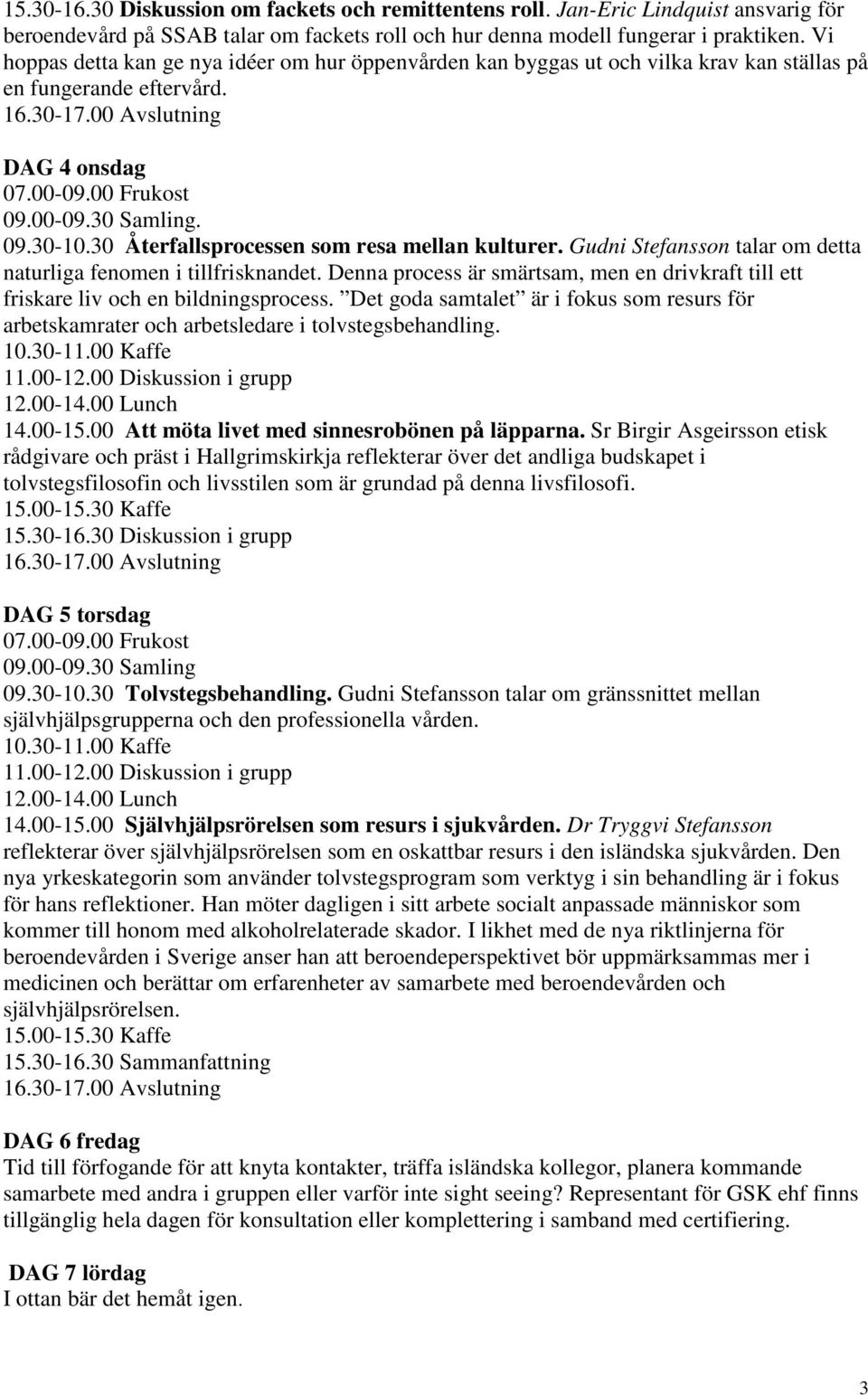 30 Återfallsprocessen som resa mellan kulturer. Gudni Stefansson talar om detta naturliga fenomen i tillfrisknandet.