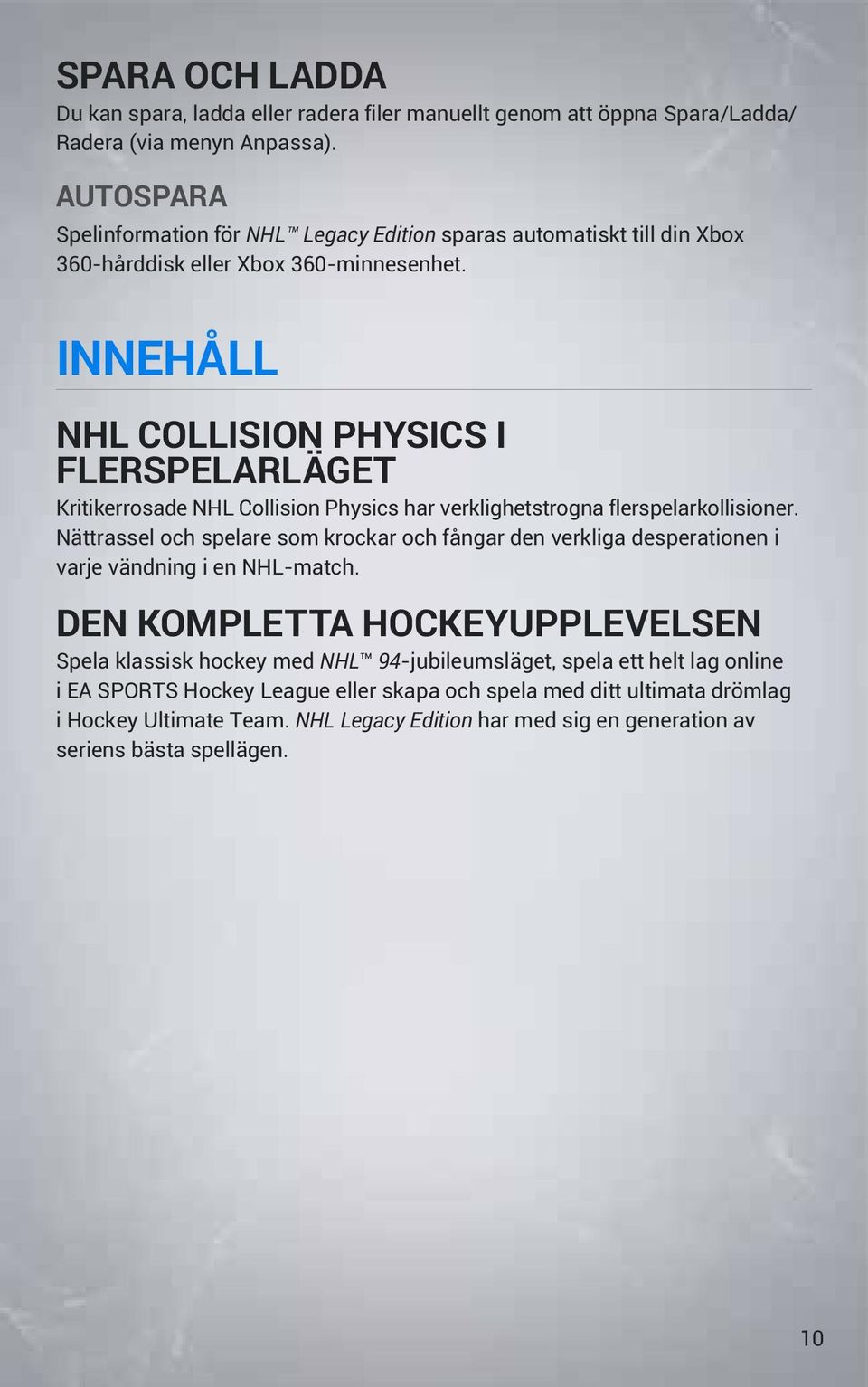 INNEHÅLL NHL COLLISION PHYSICS I FLERSPELARLÄGET Kritikerrosade NHL Collision Physics har verklighetstrogna flerspelarkollisioner.