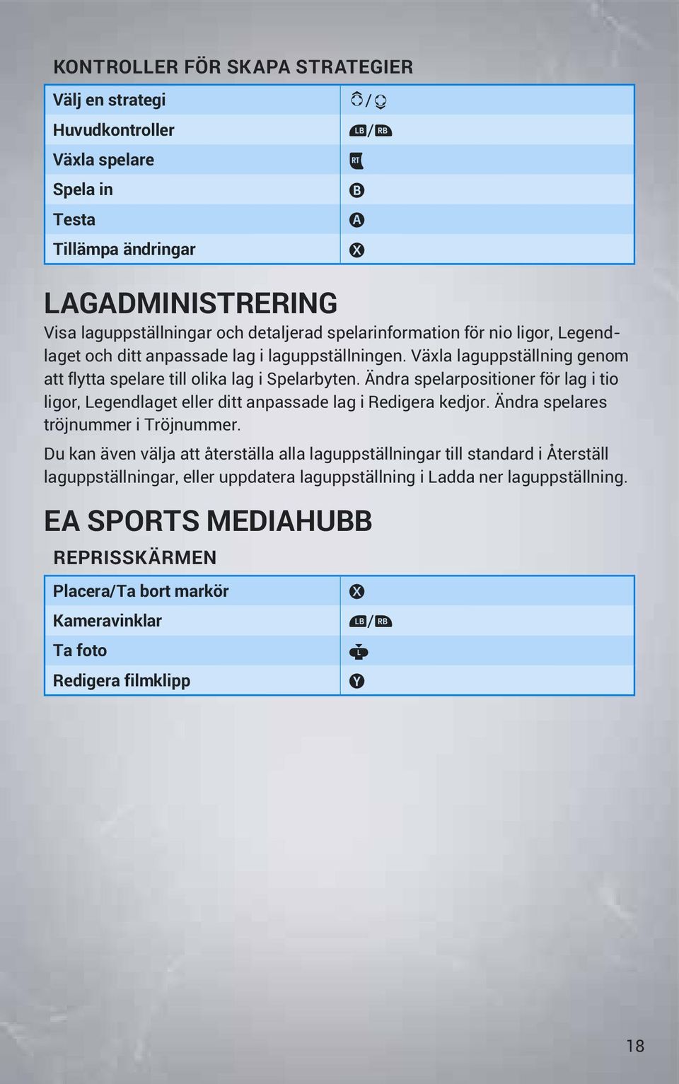 Ändra spelarpositioner för lag i tio ligor, Legendlaget eller ditt anpassade lag i Redigera kedjor. Ändra spelares tröjnummer i Tröjnummer.