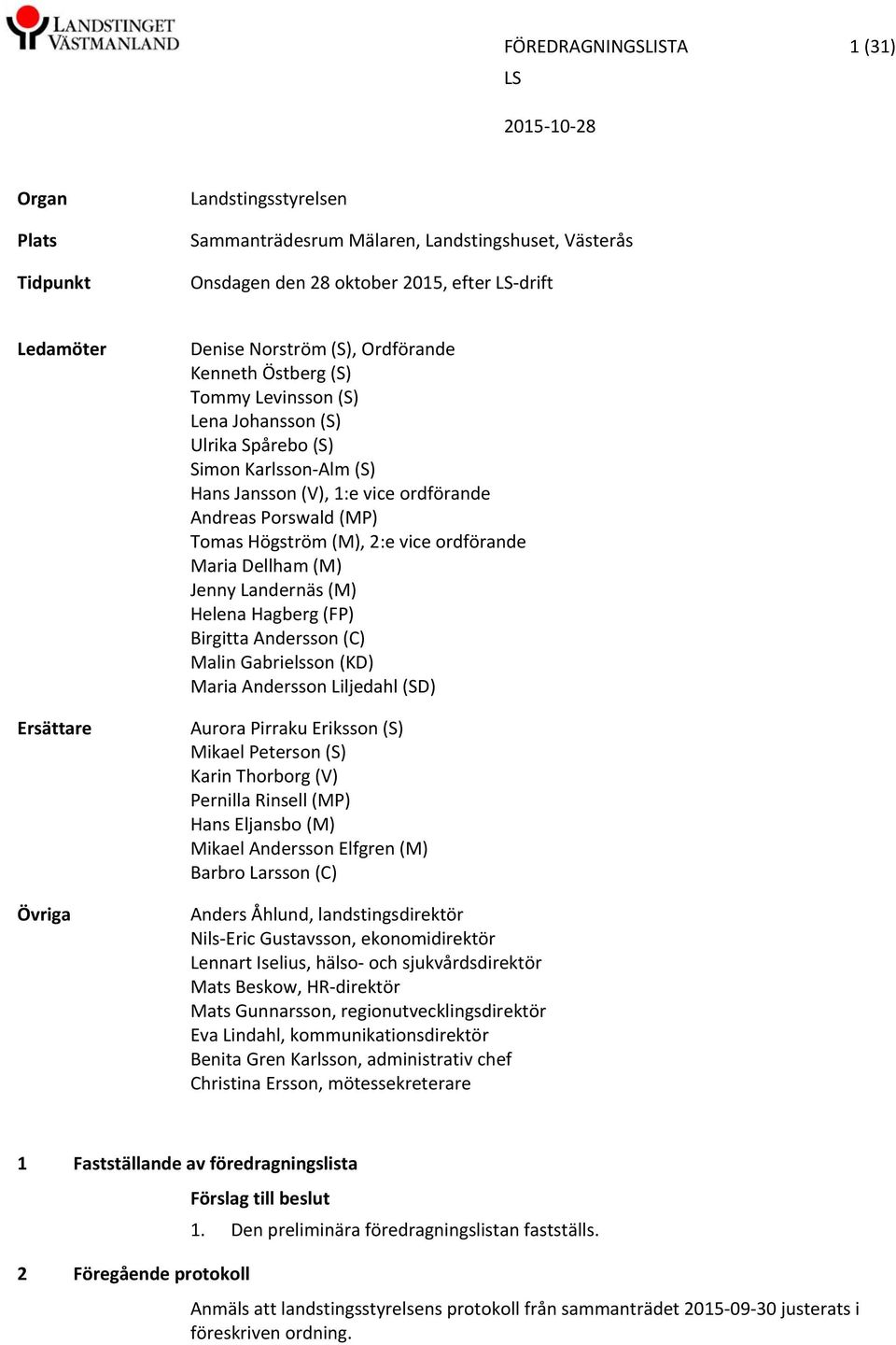 Högström (M), 2:e vice ordförande Maria Dellham (M) Jenny Landernäs (M) Helena Hagberg (FP) Birgitta Andersson (C) Malin Gabrielsson (KD) Maria Andersson Liljedahl (SD) Aurora Pirraku Eriksson (S)