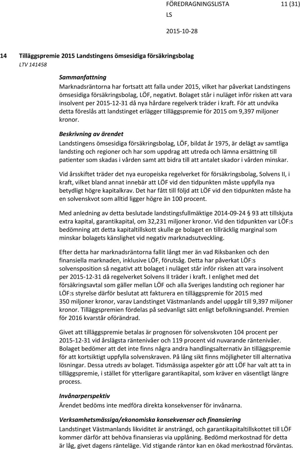 För att undvika detta föreslås att landstinget erlägger tilläggspremie för 2015 om 9,397 miljoner kronor.