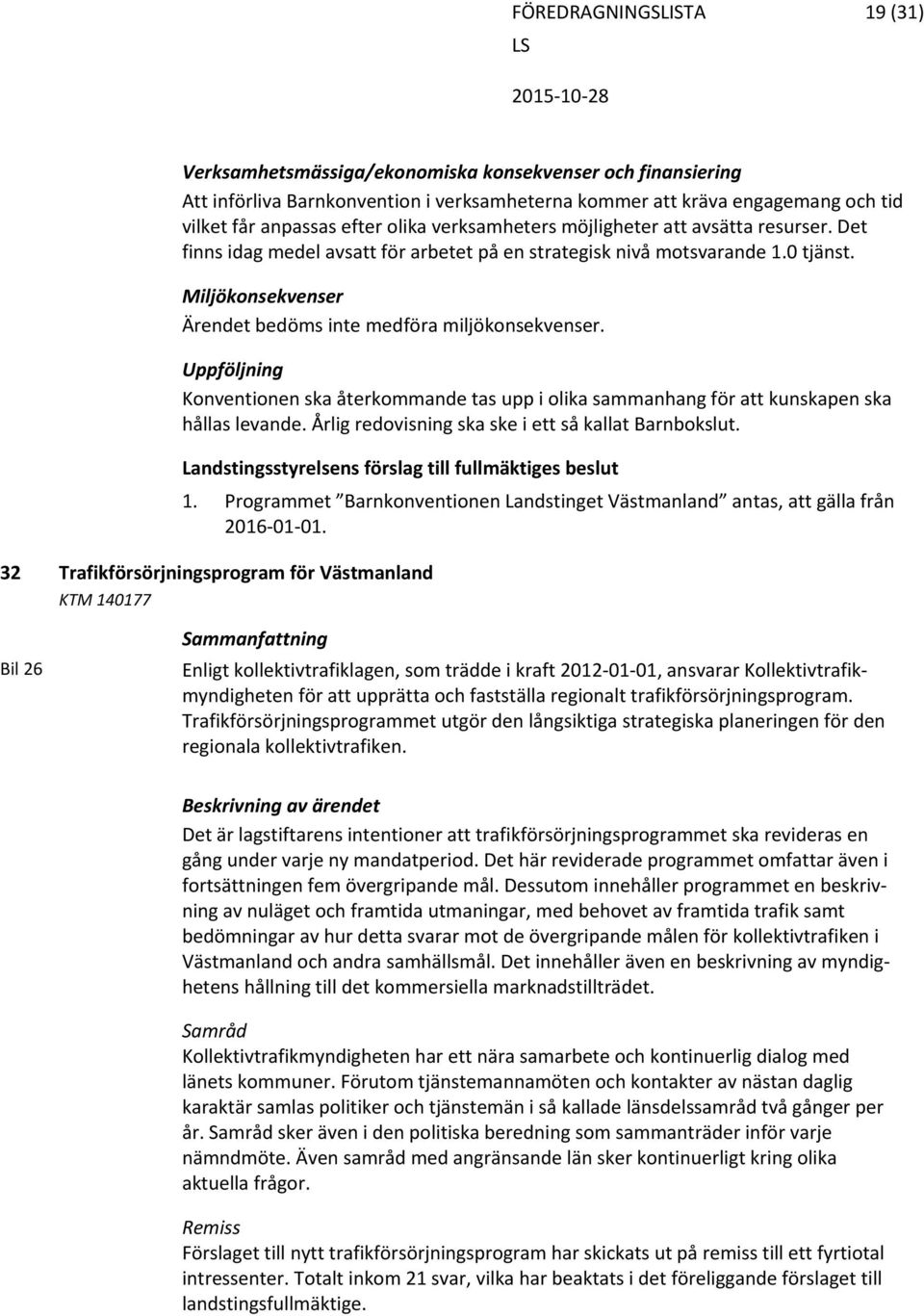 Miljökonsekvenser Ärendet bedöms inte medföra miljökonsekvenser. Uppföljning Konventionen ska återkommande tas upp i olika sammanhang för att kunskapen ska hållas levande.
