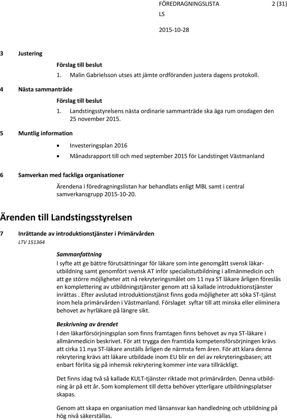 Investeringsplan 2016 Månadsrapport till och med september 2015 för Landstinget Västmanland 6 Samverkan med fackliga organisationer Ärendena i föredragningslistan har behandlats enligt MBL samt i