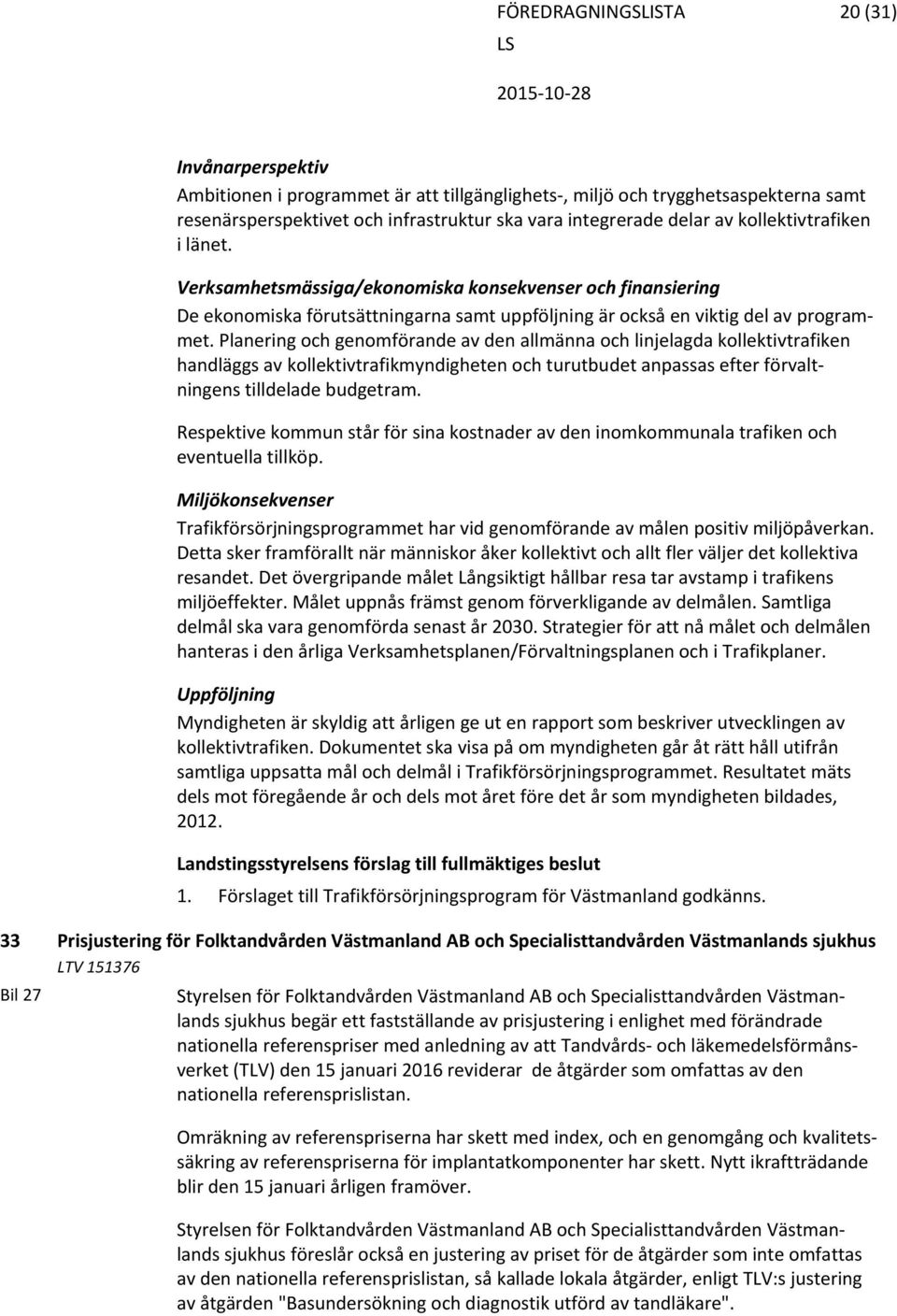 Planering och genomförande av den allmänna och linjelagda kollektivtrafiken handläggs av kollektivtrafikmyndigheten och turutbudet anpassas efter förvaltningens tilldelade budgetram.