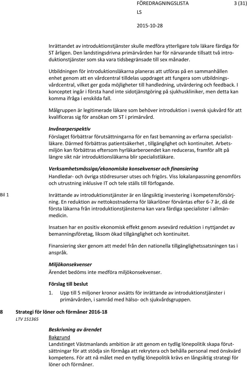 Utbildningen för introduktionsläkarna planeras att utföras på en sammanhållen enhet genom att en vårdcentral tilldelas uppdraget att fungera som utbildningsvårdcentral, vilket ger goda möjligheter