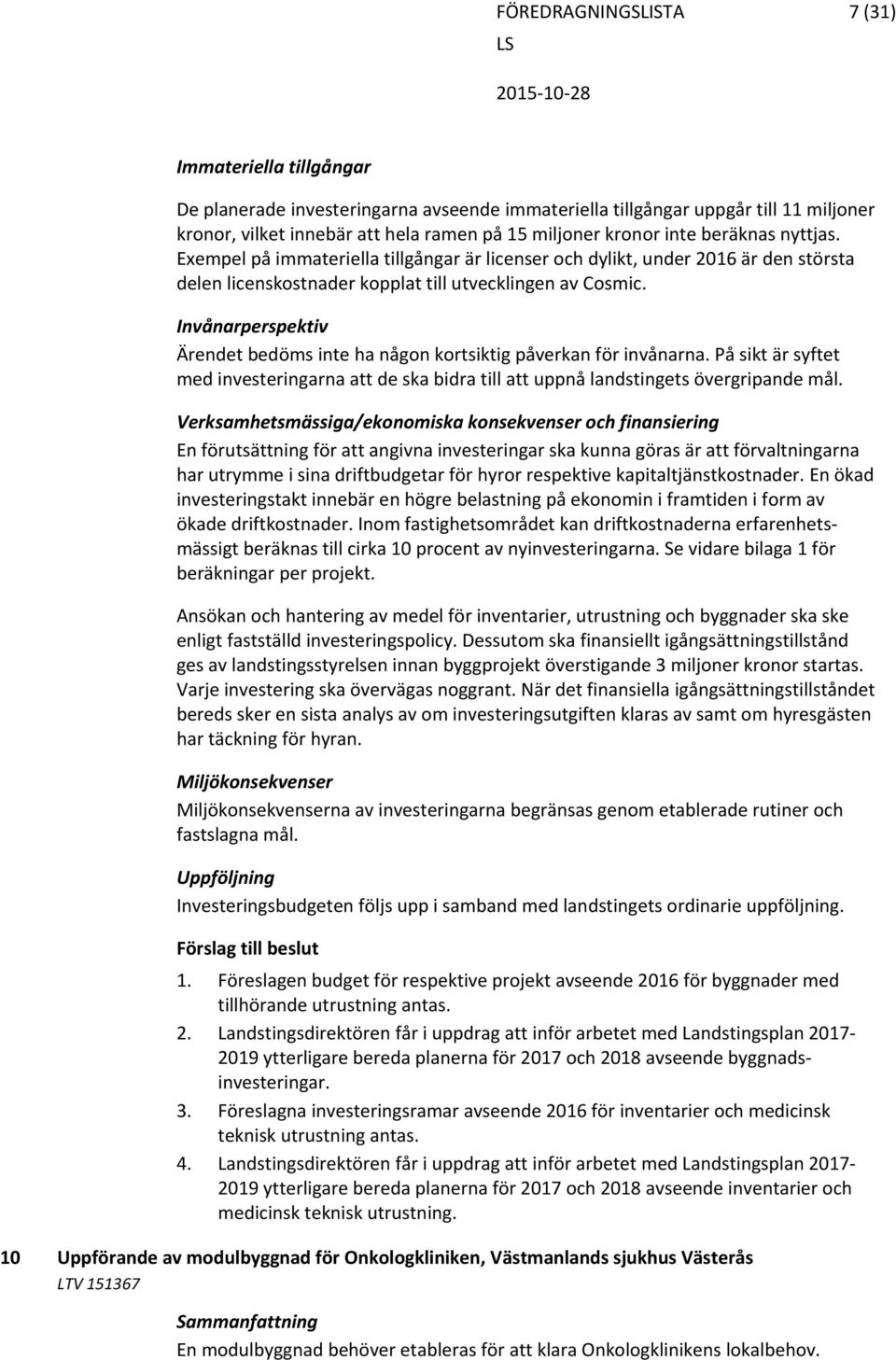Invånarperspektiv Ärendet bedöms inte ha någon kortsiktig påverkan för invånarna. På sikt är syftet med investeringarna att de ska bidra till att uppnå landstingets övergripande mål.