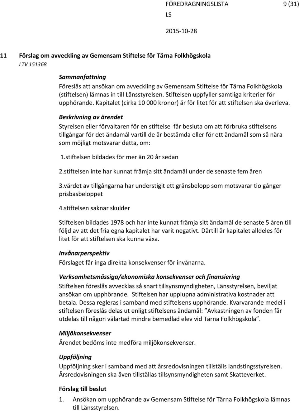 Beskrivning av ärendet Styrelsen eller förvaltaren för en stiftelse får besluta om att förbruka stiftelsens tillgångar för det ändamål vartill de är bestämda eller för ett ändamål som så nära som