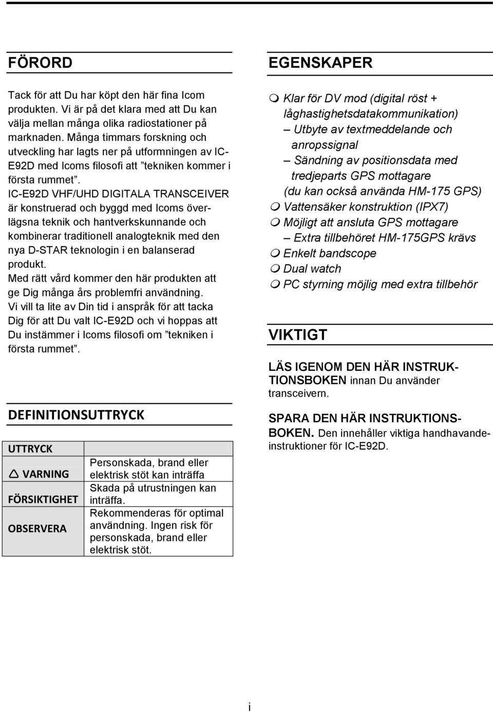 IC-E92D VHF/UHD DIGITALA TRANSCEIVER är konstruerad och byggd med Icoms överlägsna teknik och hantverkskunnande och kombinerar traditionell analogteknik med den nya D-STAR teknologin i en balanserad