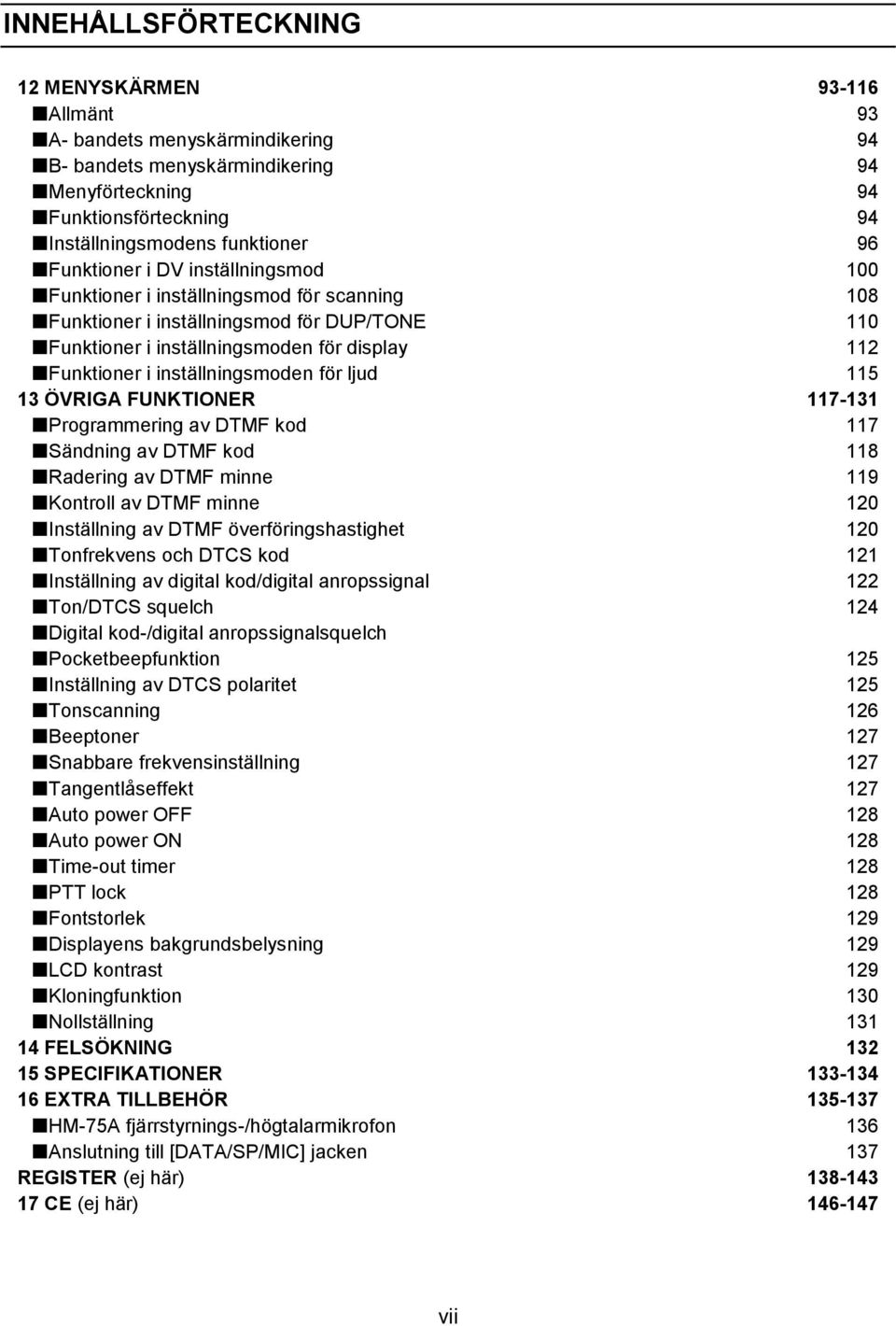 inställningsmoden för ljud 115 13 ÖVRIGA FUNKTIONER 117-131 Programmering av DTMF kod 117 Sändning av DTMF kod 118 Radering av DTMF minne 119 Kontroll av DTMF minne 120 Inställning av DTMF