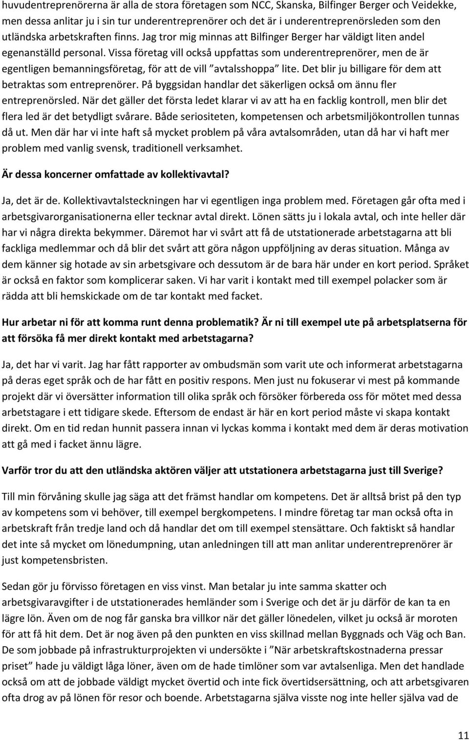 Vissa företag vill också uppfattas som underentreprenörer, men de är egentligen bemanningsföretag, för att de vill avtalsshoppa lite. Det blir ju billigare för dem att betraktas som entreprenörer.