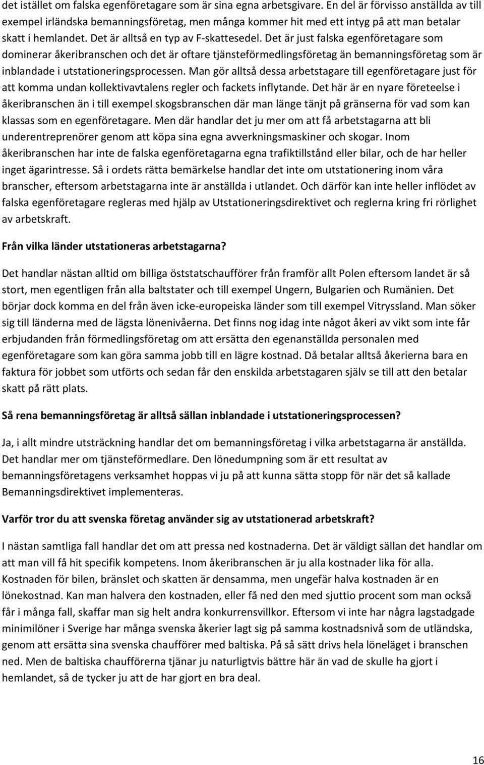 Det är just falska egenföretagare som dominerar åkeribranschen och det är oftare tjänsteförmedlingsföretag än bemanningsföretag som är inblandade i utstationeringsprocessen.